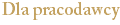 Dla pracodawcy